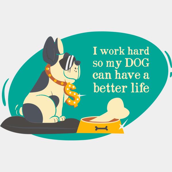 I Work Hard So My Dog Can Have A Better Life Thumbnail
