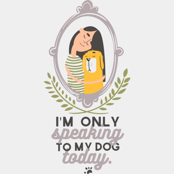 I'm Only Speaking To My Dog Today Thumbnail